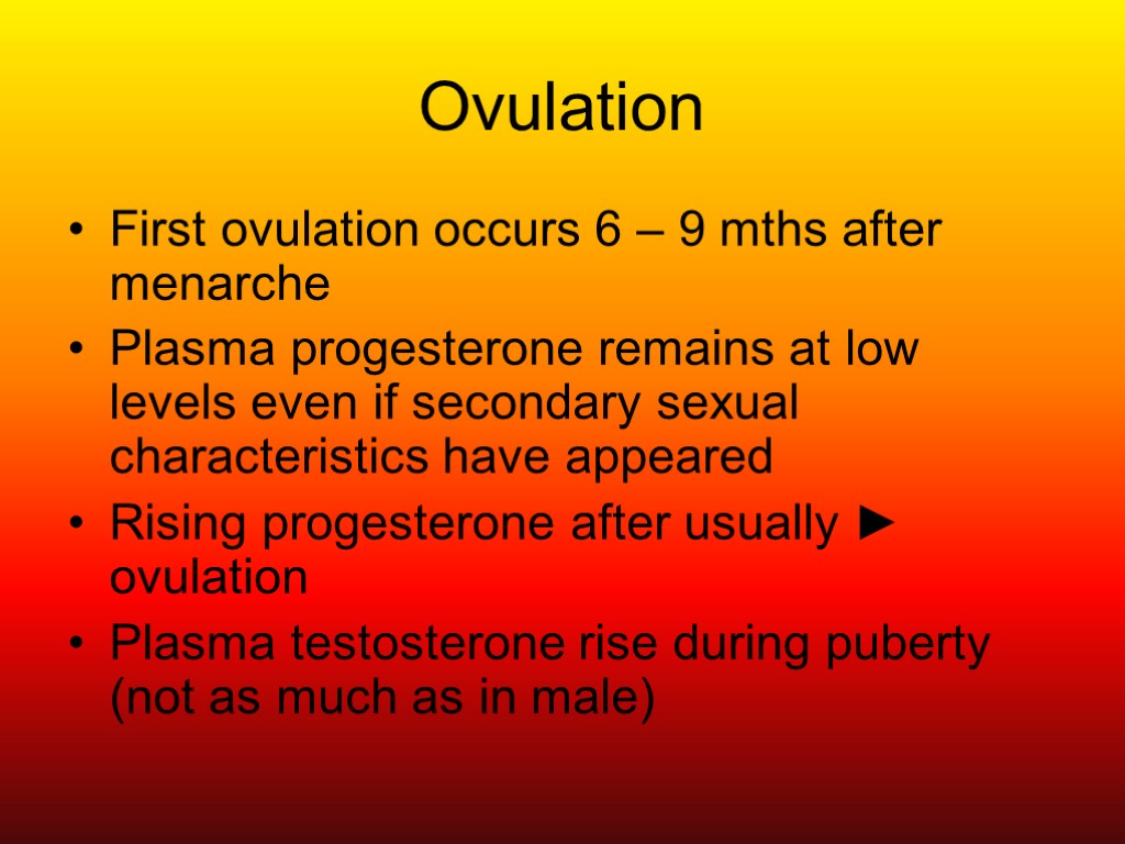 Ovulation First ovulation occurs 6 – 9 mths after menarche Plasma progesterone remains at